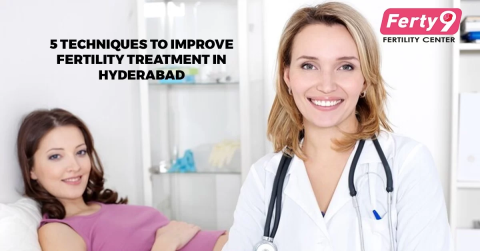 5 Techniques to improve fertility treatment in Hyderabad