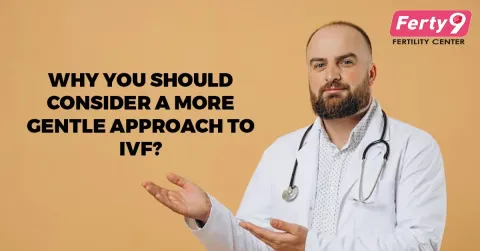 Why you should consider a more gentle approach to IVF?