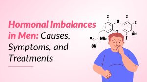 Hormonal Imbalances in Men: Causes, Symptoms, and Treatments